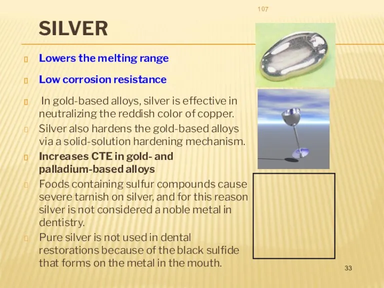 SILVER Lowers the melting range Low corrosion resistance In gold-based