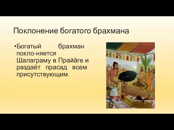 Поклонение богатого брахмана Богатый брахман покло-няется Шалаграму в Прайа̄ге и раздаёт прасад всем присутствующим.