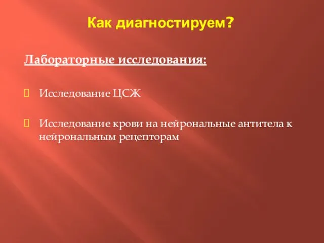 Как диагностируем? Лабораторные исследования: Исследование ЦСЖ Исследование крови на нейрональные антитела к нейрональным рецепторам