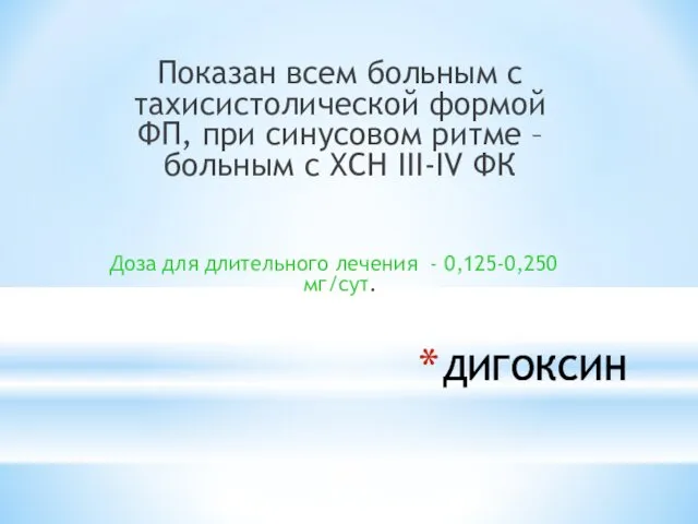 ДИГОКСИН Показан всем больным с тахисистолической формой ФП, при синусовом