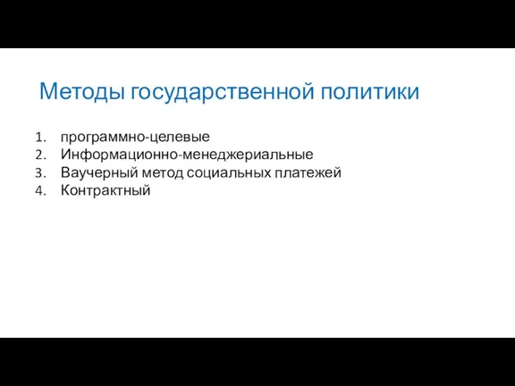 Методы государственной политики программно-целевые Информационно-менеджериальные Ваучерный метод социальных платежей Контрактный