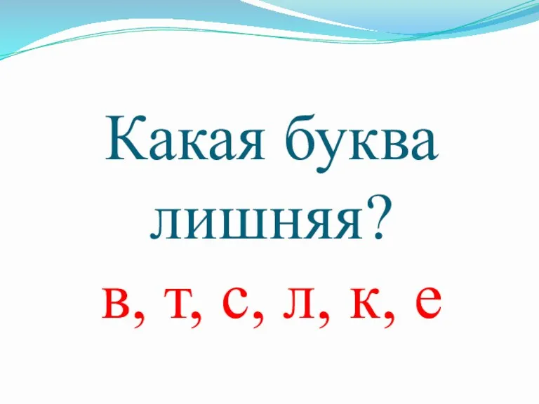 Какая буква лишняя? в, т, с, л, к, е