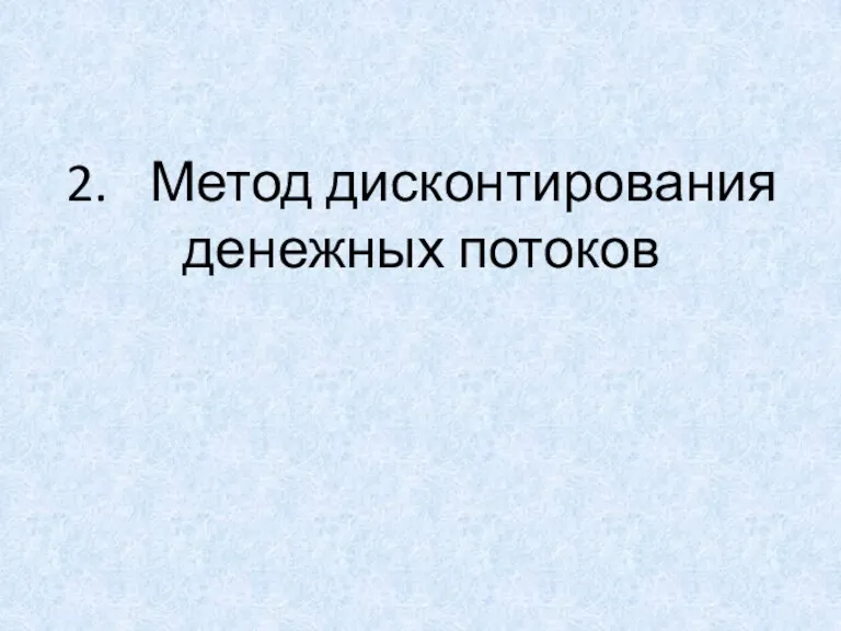 2. Метод дисконтирования денежных потоков