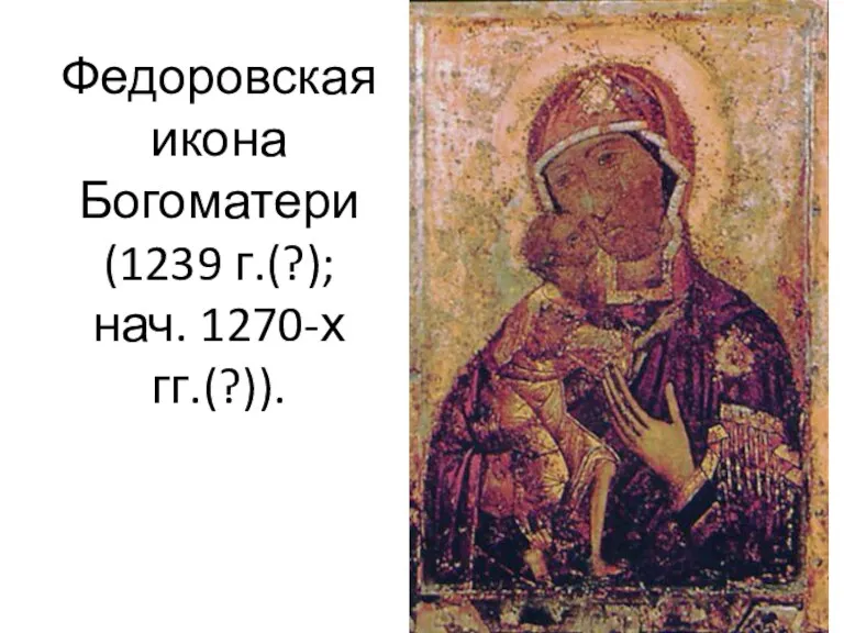 Федоровская икона Богоматери (1239 г.(?); нач. 1270-х гг.(?)).