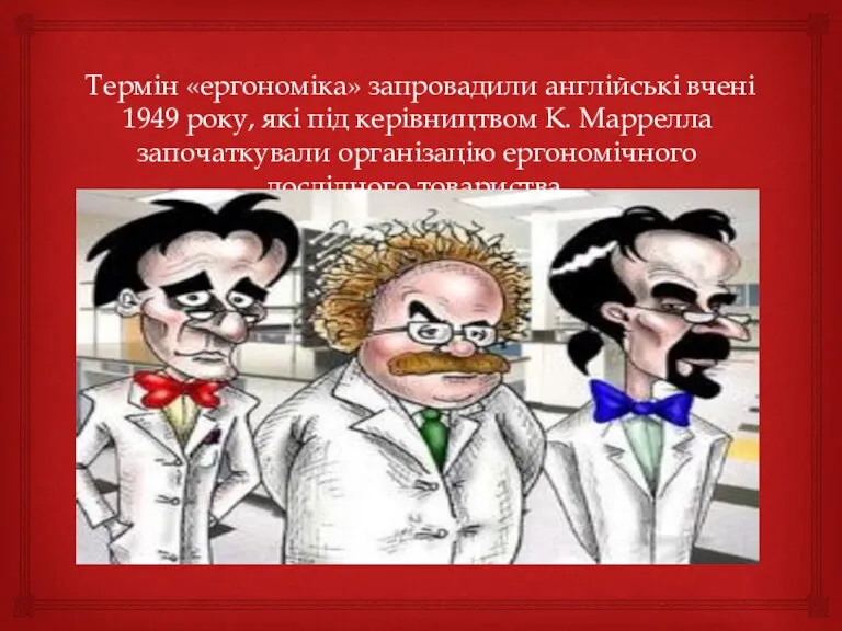 Термін «ергономіка» запровадили англійські вчені 1949 року, які під керівництвом