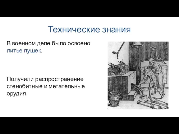 Технические знания В военном деле было освоено литье пушек. Получили распространение стенобитные и метательные орудия.