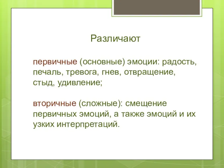 Различают первичные (основные) эмоции: радость, печаль, тревога, гнев, отвращение, стыд, удивление; вторичные (сложные):