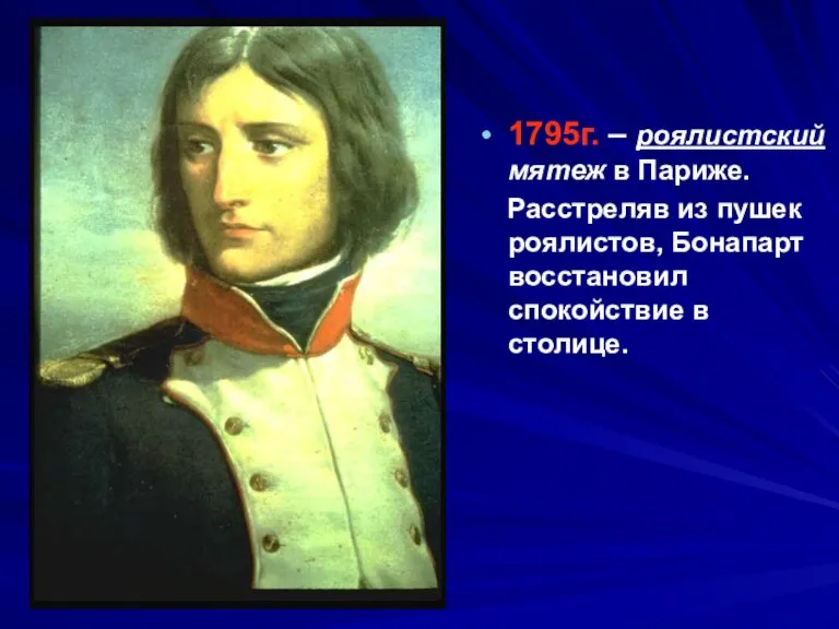 1795г. – роялистский мятеж в Париже. Расстреляв из пушек роялистов, Бонапарт восстановил спокойствие в столице.