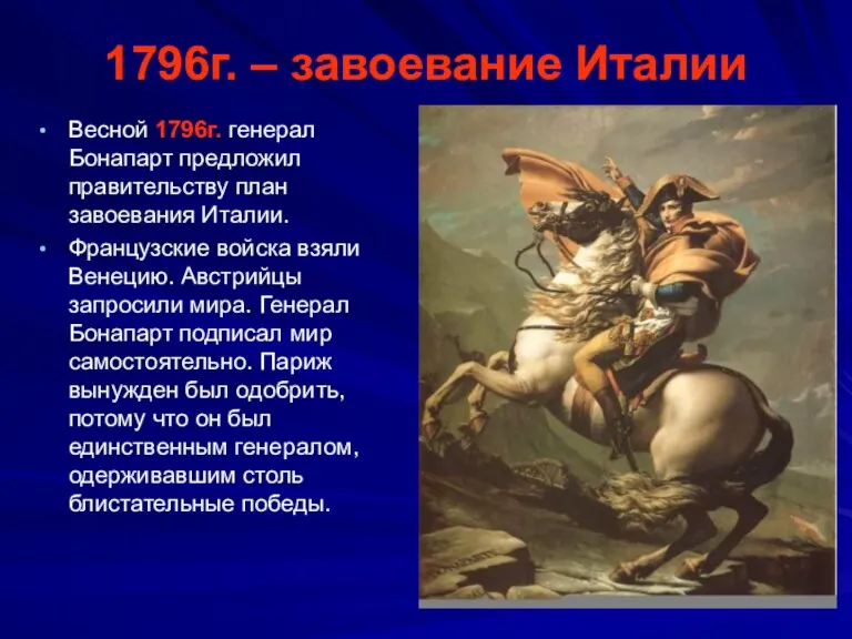 1796г. – завоевание Италии Весной 1796г. генерал Бонапарт предложил правительству
