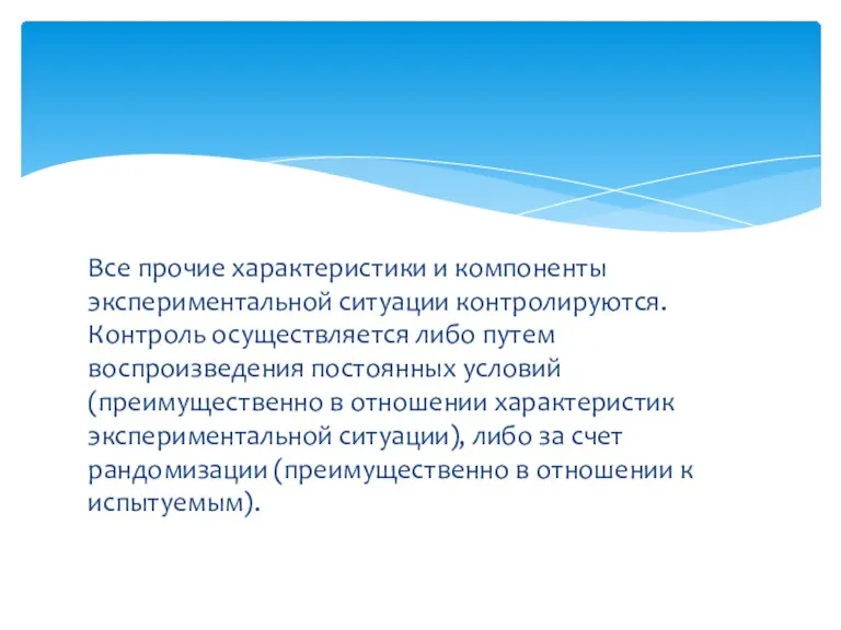 Все прочие характеристики и компоненты экспериментальной ситуации контролируются. Контроль осуществляется