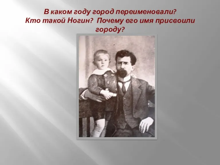 В каком году город переименовали? Кто такой Ногин? Почему его имя присвоили городу?