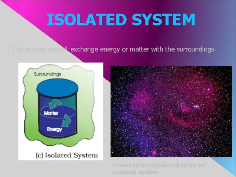 ISOLATED SYSTEM This system doesn’t exchange energy or matter with