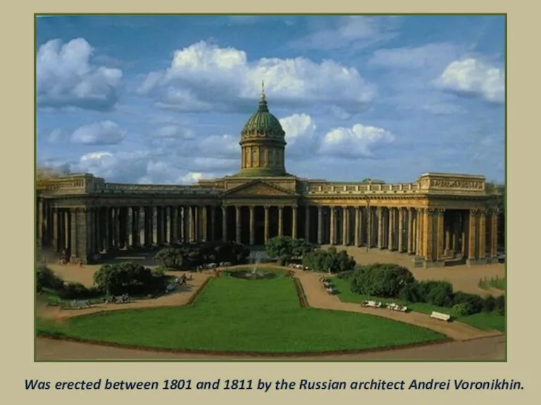 Was erected between 1801 and 1811 by the Russian architect Andrei Voronikhin.