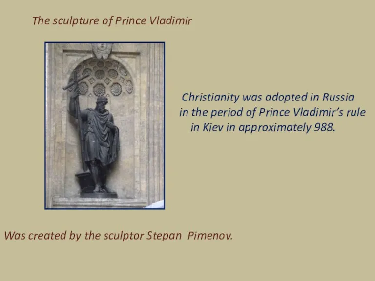 The sculpture of Prince Vladimir Was created by the sculptor Stepan Pimenov. Christianity