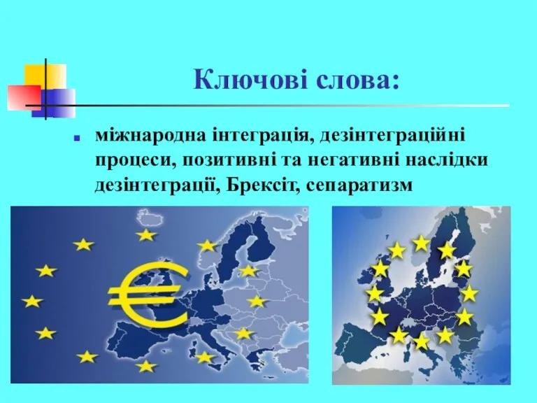 Ключові слова: міжнародна інтеграція, дезінтеграційні процеси, позитивні та негативні наслідки дезінтеграції, Брексіт, сепаратизм