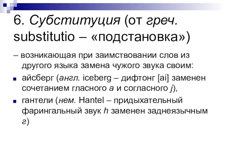 6. Субституция (от греч. substitutio – «подстановка») – возникающая при заимствовании слов из