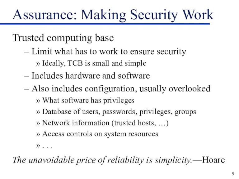 Assurance: Making Security Work Trusted computing base Limit what has