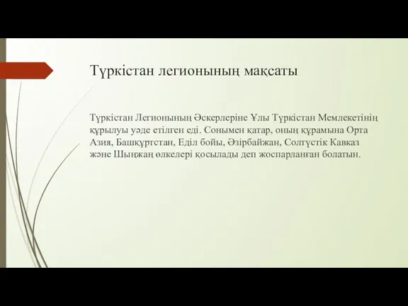 Түркістан легионының мақсаты Түркістан Легионының Әскерлеріне Ұлы Түркістан Мемлекетінің құрылуы уәде етілген еді.