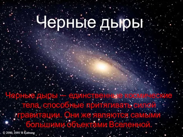 Черные дыры Черные дыры — единственные космические тела, способные притягивать