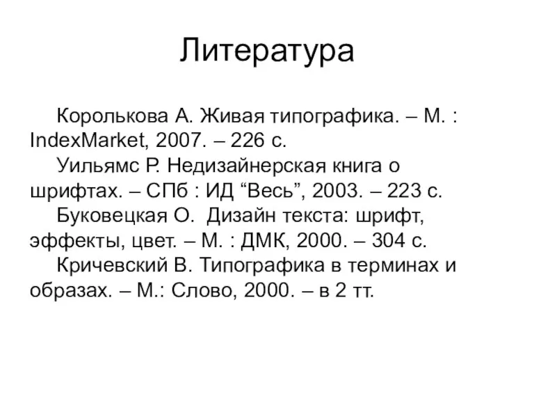 Литература Королькова А. Живая типографика. – М. : IndexMarket, 2007. – 226 с.