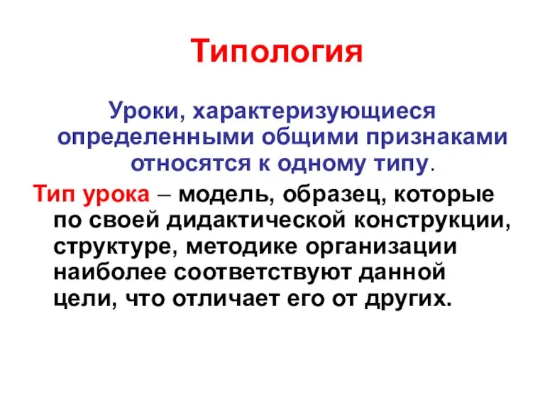 Типология Уроки, характеризующиеся определенными общими признаками относятся к одному типу.