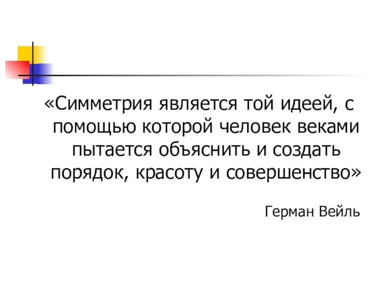 «Симметрия является той идеей, с помощью которой человек веками пытается