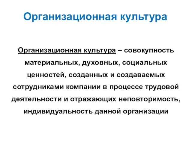 Организационная культура Организационная культура – совокупность материальных, духовных, социальных ценностей, созданных и создаваемых