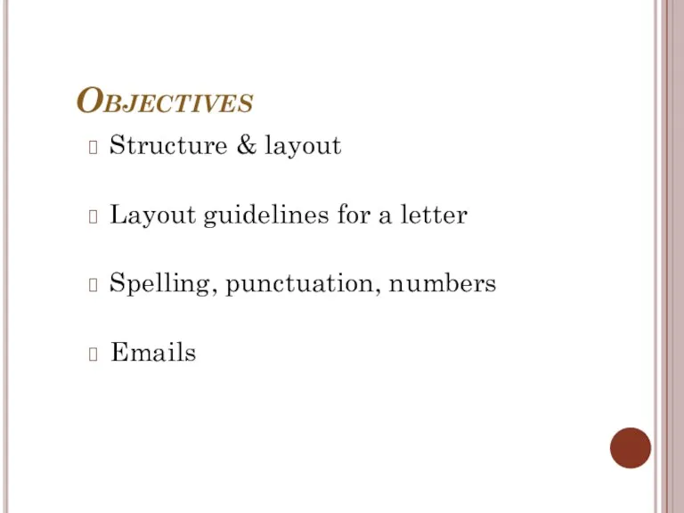 Objectives Structure & layout Layout guidelines for a letter Spelling, punctuation, numbers Emails