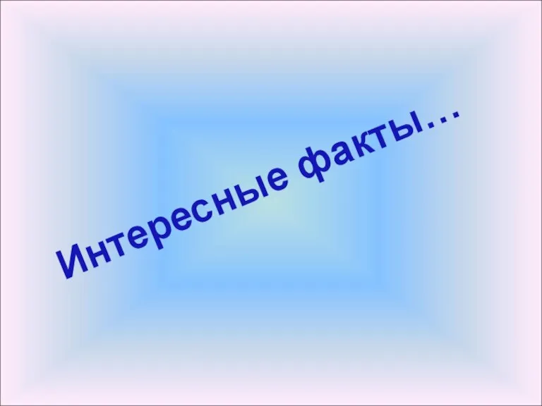 Интересные факты…