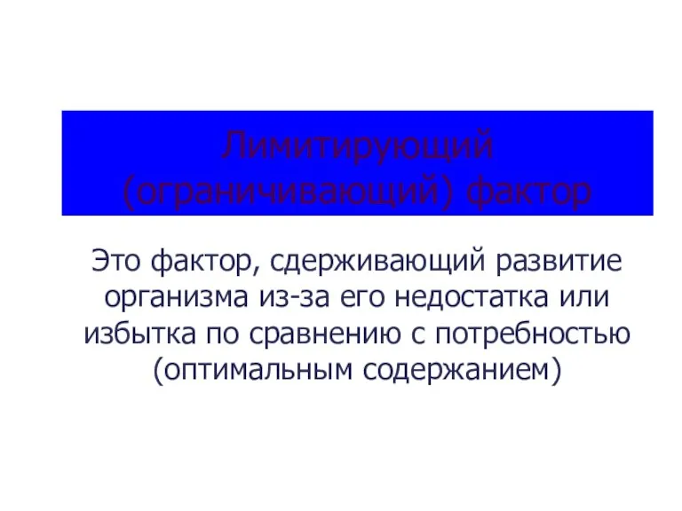 Лимитирующий (ограничивающий) фактор Это фактор, сдерживающий развитие организма из-за его