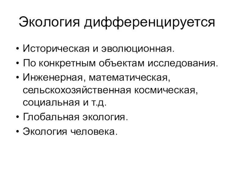 Экология дифференцируется Историческая и эволюционная. По конкретным объектам исследования. Инженерная,