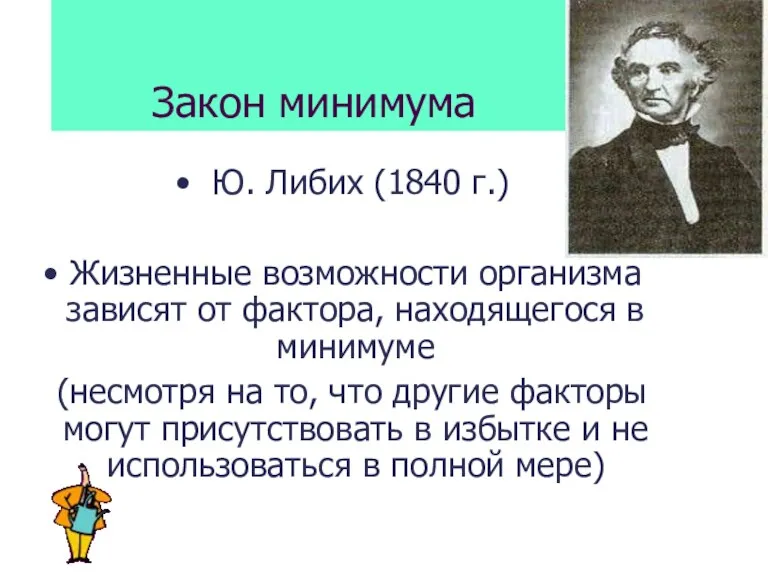 Закон минимума Ю. Либих (1840 г.) Жизненные возможности организма зависят