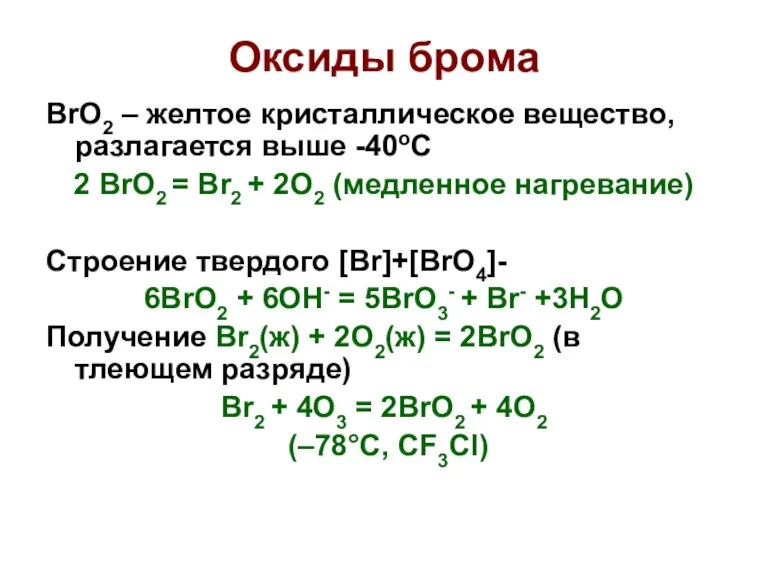 Оксиды брома BrO2 – желтое кристаллическое вещество, разлагается выше -40оС