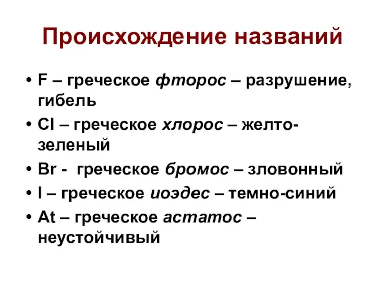 Происхождение названий F – греческое фторос – разрушение, гибель Cl