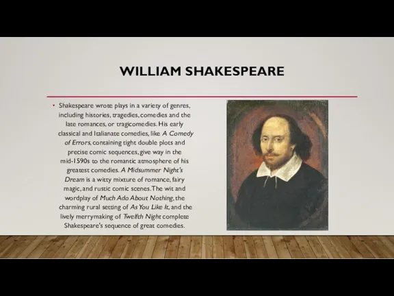 WILLIAM SHAKESPEARE Shakespeare wrote plays in a variety of genres,