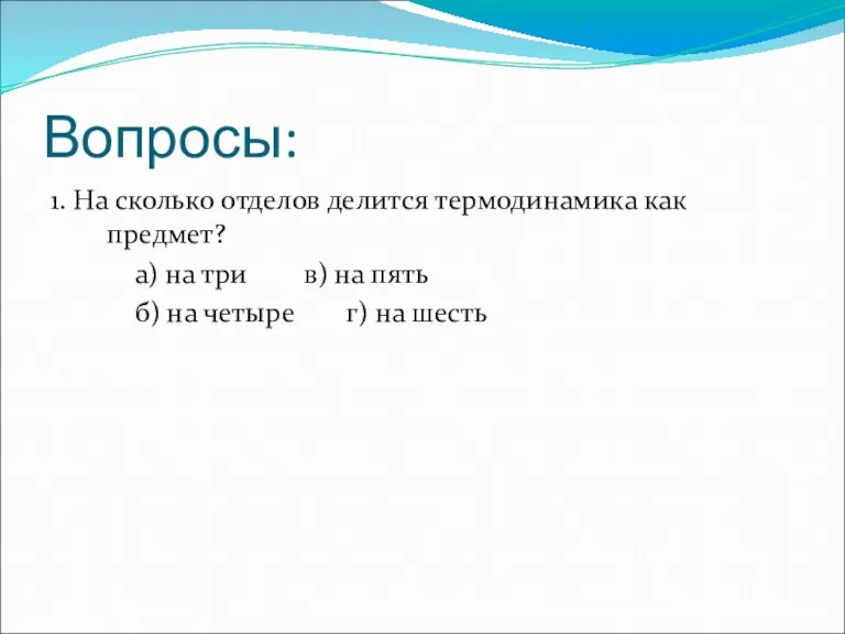 Вопросы: 1. На сколько отделов делится термодинамика как предмет? а)