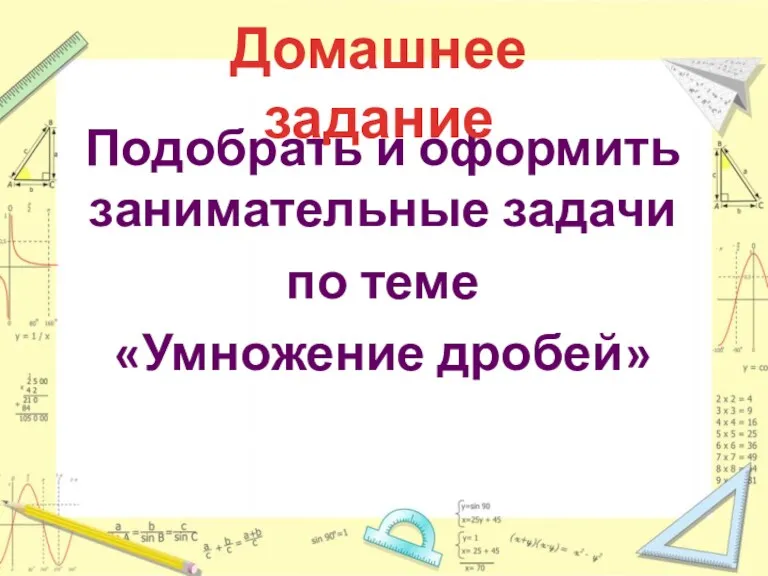 Подобрать и оформить занимательные задачи по теме «Умножение дробей» Домашнее задание