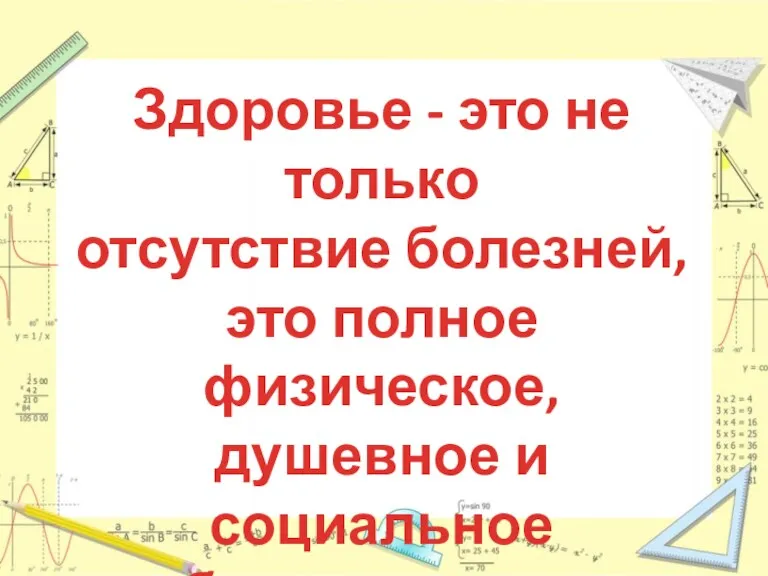 Здоровье - это не только отсутствие болезней, это полное физическое, душевное и социальное благополучие