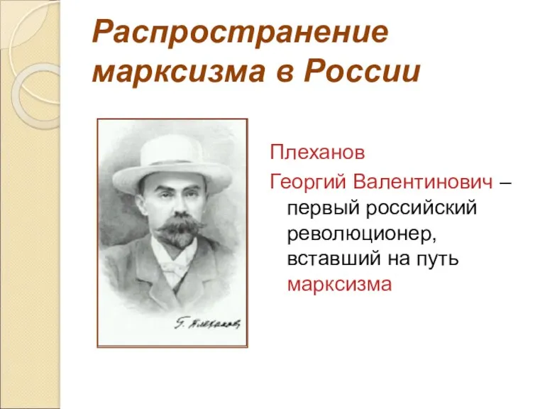 Распространение марксизма в России Плеханов Георгий Валентинович – первый российский революционер, вставший на путь марксизма