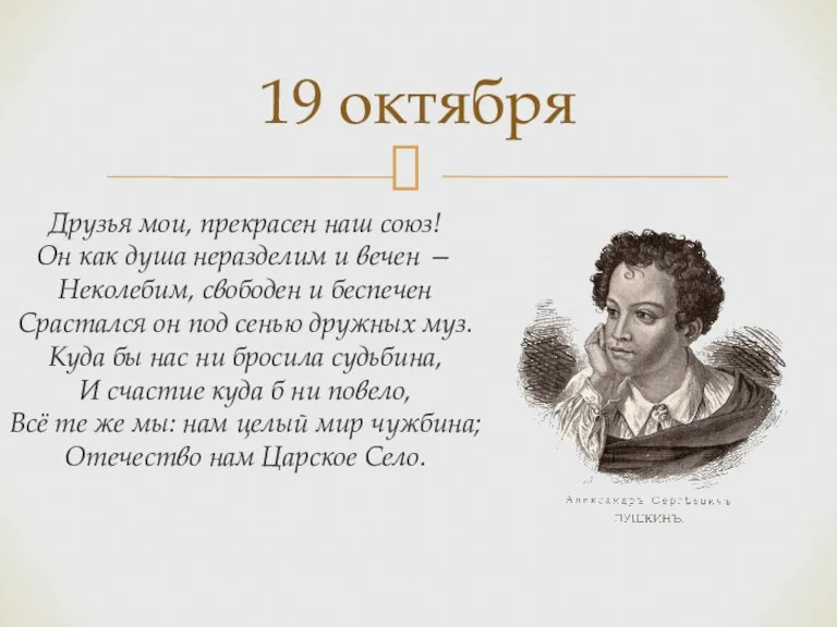 Друзья мои, прекрасен наш союз! Он как душа неразделим и вечен — Неколебим,