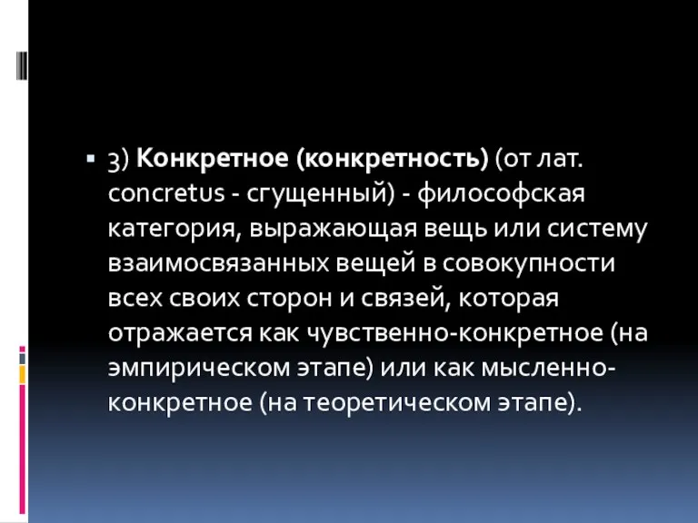 3) Конкретное (конкретность) (от лат. concretus - сгущенный) - философская