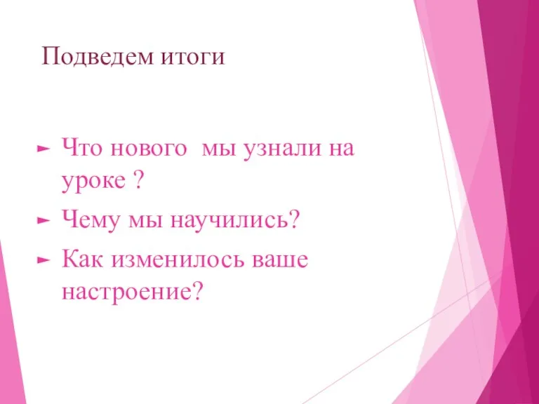 Подведем итоги Что нового мы узнали на уроке ? Чему мы научились? Как изменилось ваше настроение?