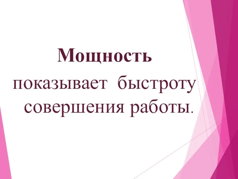 Мощность показывает быстроту совершения работы.