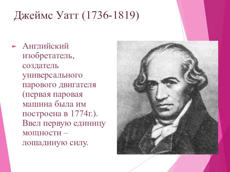 Джеймс Уатт (1736-1819) Английский изобретатель, создатель универсального парового двигателя (первая