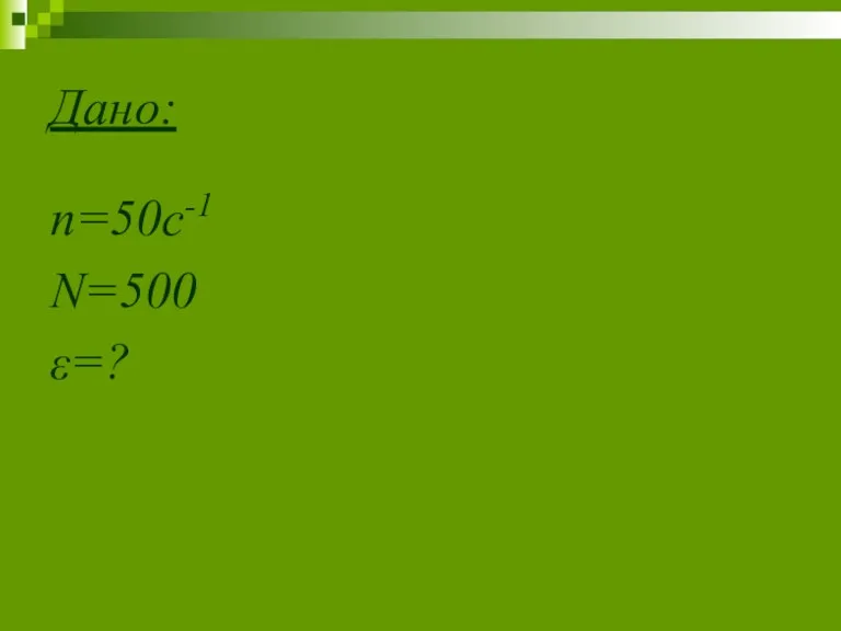 Дано: n=50c-1 N=500 ε=?