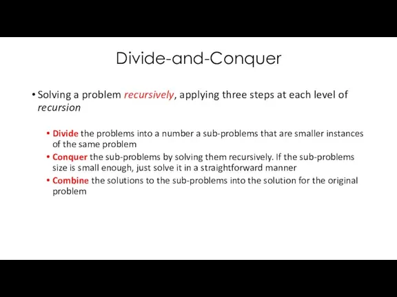 Divide-and-Conquer Solving a problem recursively, applying three steps at each