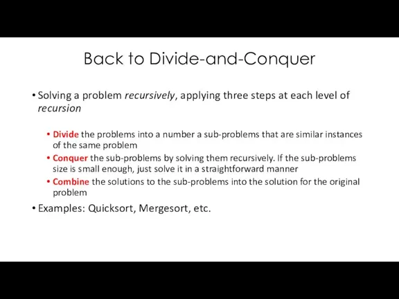 Back to Divide-and-Conquer Solving a problem recursively, applying three steps