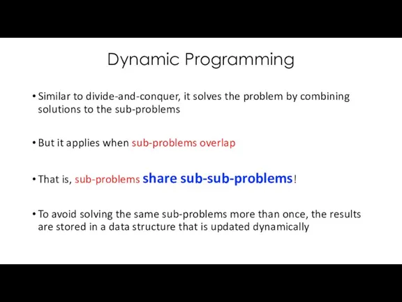 Dynamic Programming Similar to divide-and-conquer, it solves the problem by