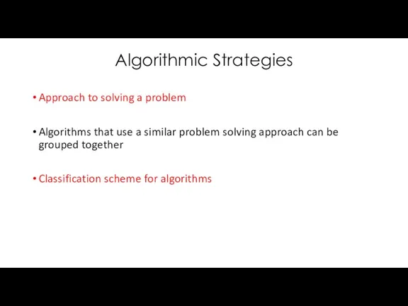Algorithmic Strategies Approach to solving a problem Algorithms that use