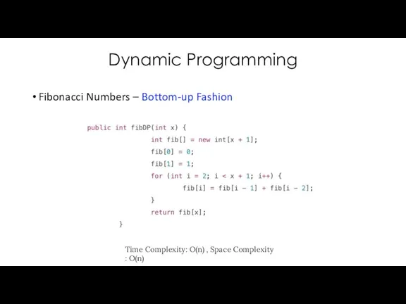 Dynamic Programming Fibonacci Numbers – Bottom-up Fashion Time Com­plex­ity: O(n) , Space Com­plex­ity : O(n)